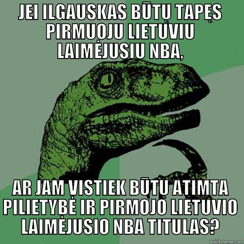 JEI ILGAUSKAS BŪTŲ TAPĘS PIRMUOJU LIETUVIU LAIMĖJUSIU NBA, AR JAM VISTIEK BŪTŲ ATIMTA PILIETYBĖ IR PIRMOJO LIETUVIO LAIMĖJUSIO NBA TITULAS? Philosoraptor