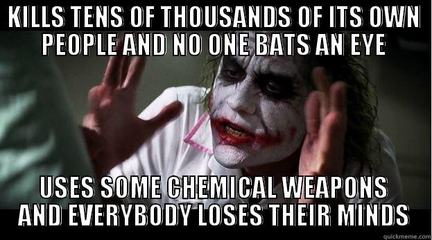 KILLS TENS OF THOUSANDS OF ITS OWN PEOPLE AND NO ONE BATS AN EYE USES SOME CHEMICAL WEAPONS AND EVERYBODY LOSES THEIR MINDS Joker Mind Loss