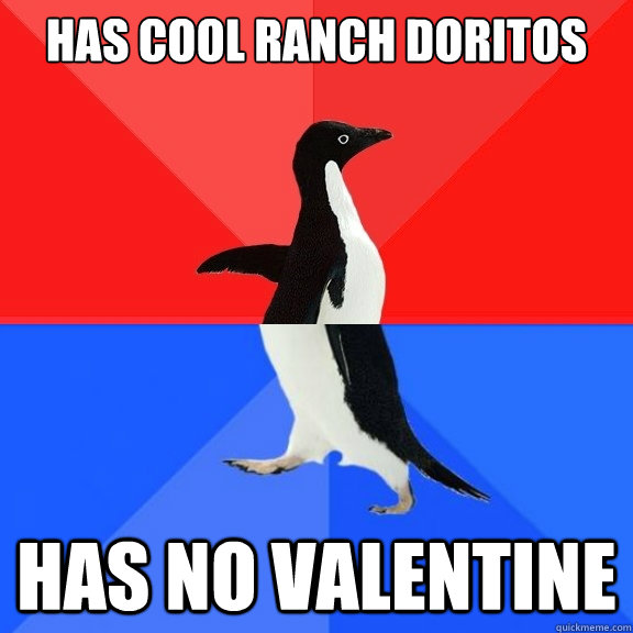 Has cool ranch doritos Has no valentine  Socially Awksome Penguin
