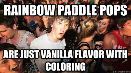 RAINBOW paddle pops Are just vanilla flavor with coloring  Sudden Clarity Clarence