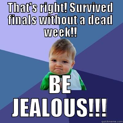 THAT'S RIGHT! SURVIVED FINALS WITHOUT A DEAD WEEK!! BE JEALOUS!!! Success Kid