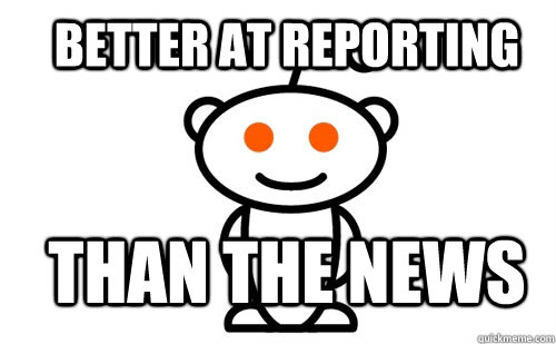 better at reporting than the news  Good Guy Reddit