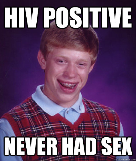 HIV Positive never had sex  Bad Luck Brian