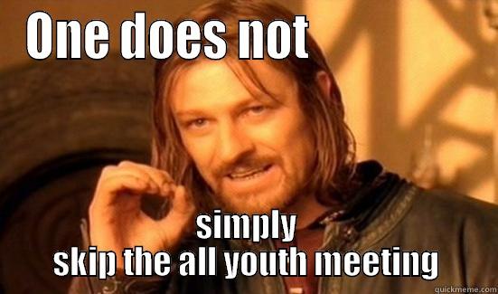 ONE DOES NOT                  SIMPLY SKIP THE ALL YOUTH MEETING Boromir