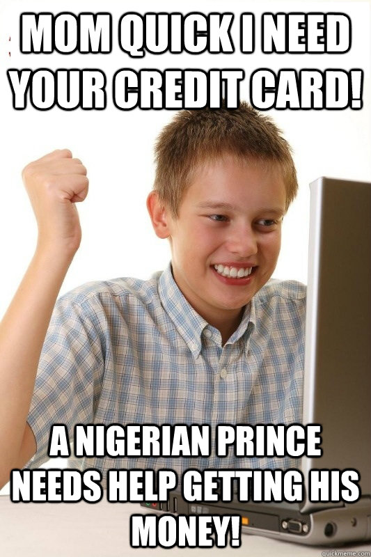 mom quick I need your credit card! a nigerian prince needs help getting his money!  1st Day Internet Kid