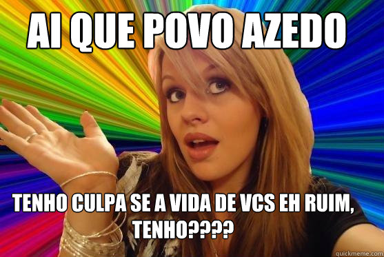 Ai que povo azedo Tenho culpa se a vida de vcs eh ruim, tenho????  Blonde Bitch