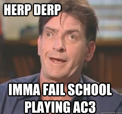 Herp Derp imma fail school playing ac3  