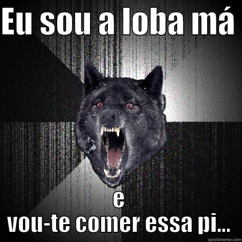 EU SOU A LOBA MÁ  E VOU-TE COMER ESSA PI... Insanity Wolf