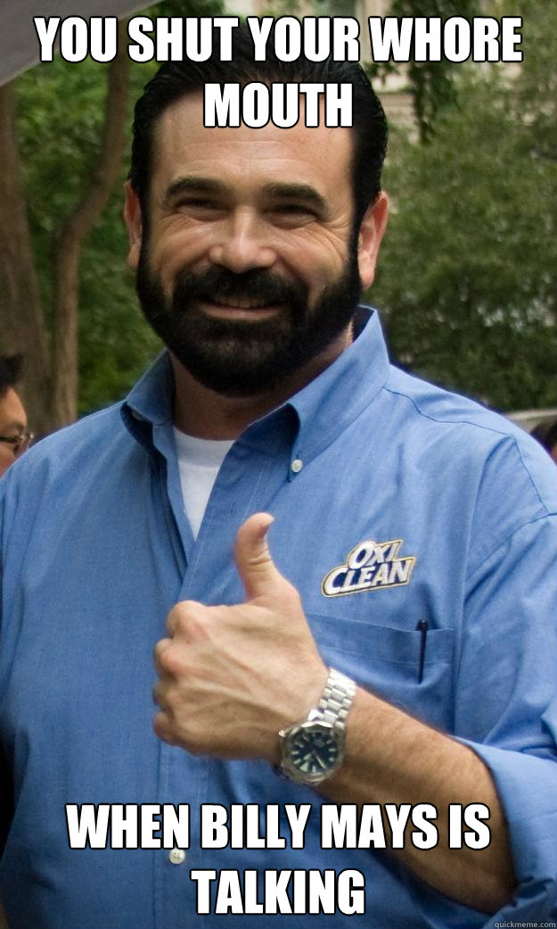 You shut your whore mouth When Billy Mays is talking - You shut your whore mouth When Billy Mays is talking  Billy Mays
