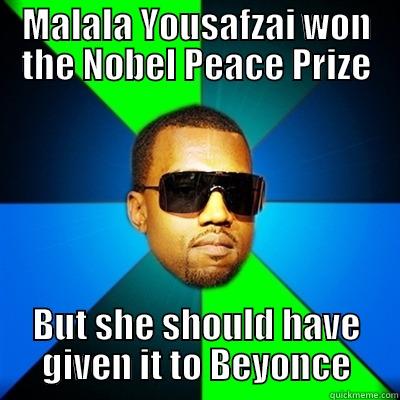 MALALA YOUSAFZAI WON THE NOBEL PEACE PRIZE BUT SHE SHOULD HAVE GIVEN IT TO BEYONCE Interrupting Kanye