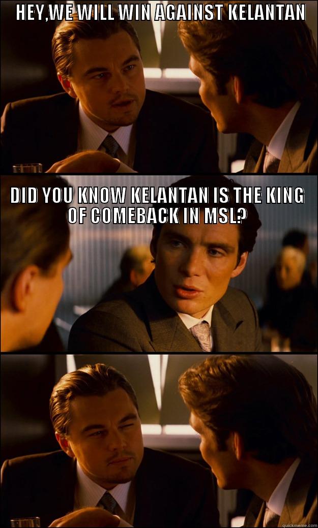     HEY,WE WILL WIN AGAINST KELANTAN                                                                                                                                                                                                                             Inception