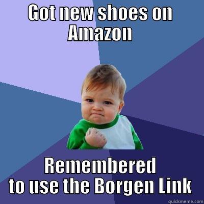 GOT NEW SHOES ON AMAZON REMEMBERED TO USE THE BORGEN LINK Success Kid