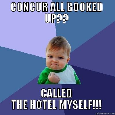 CONCUR ALL BOOKED UP?? CALLED THE HOTEL MYSELF!!! Success Kid