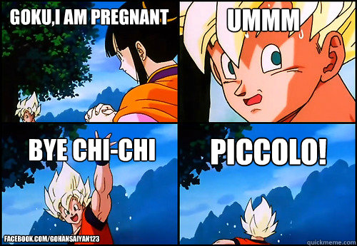 Goku,I am Pregnant Bye Chi-chi ummm Piccolo! Facebook.com/GohanSaiyan123  
