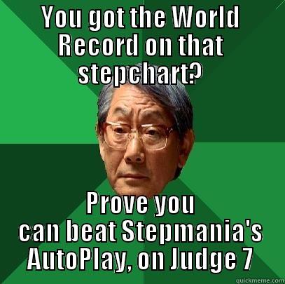 YOU GOT THE WORLD RECORD ON THAT STEPCHART? PROVE YOU CAN BEAT STEPMANIA'S AUTOPLAY, ON JUDGE 7 High Expectations Asian Father