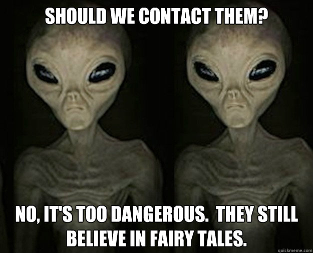 should we contact them? No, it's too dangerous.  They still believe in fairy tales. - should we contact them? No, it's too dangerous.  They still believe in fairy tales.  Misc