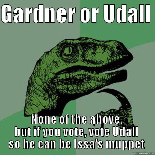 GARDNER OR UDALL  NONE OF THE ABOVE, BUT IF YOU VOTE, VOTE UDALL SO HE CAN BE ISSA'S MUPPET Philosoraptor