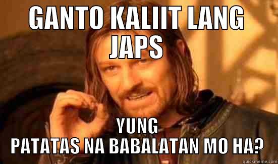 GANTO KALIIT LANG JAPS YUNG PATATAS NA BABALATAN MO HA? Boromir