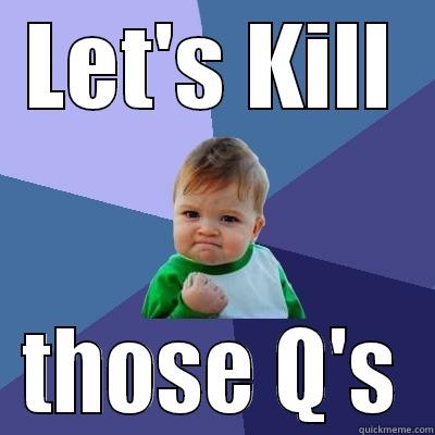 LET'S KILL THOSE Q'S Success Kid