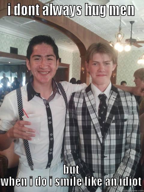 I DONT ALWAYS HUG MEN BUT WHEN I DO I SMILE LIKE AN IDIOT Misc