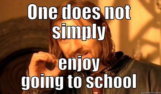 ONE DOES NOT SIMPLY ENJOY GOING TO SCHOOL Boromir