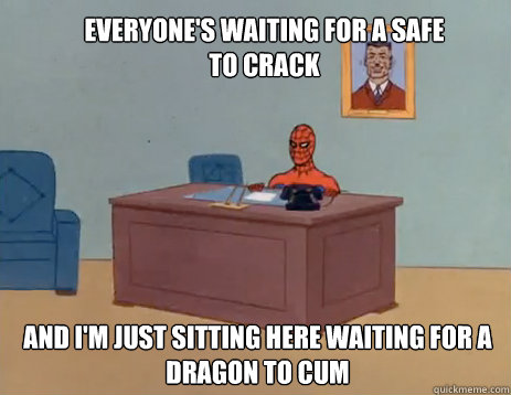 Everyone's waiting for a safe to crack And i'm just sitting here waiting for a dragon to cum  masturbating spiderman