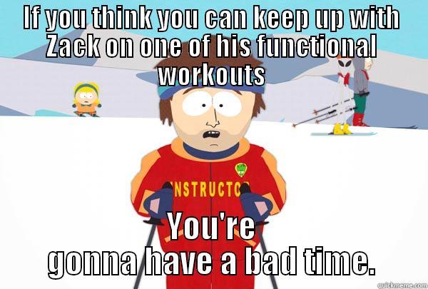 IF YOU THINK YOU CAN KEEP UP WITH ZACK ON ONE OF HIS FUNCTIONAL WORKOUTS YOU'RE GONNA HAVE A BAD TIME. Super Cool Ski Instructor