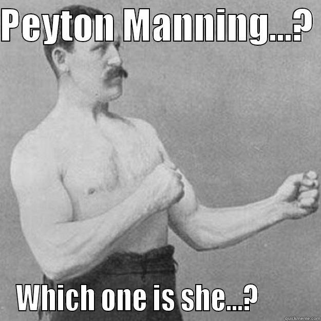 PEYTON MANNING...?  WHICH ONE IS SHE...?         overly manly man