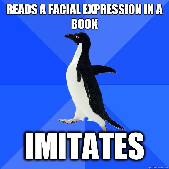 Reads a facial expression in a book Imitates   Socially Awkward Penguin