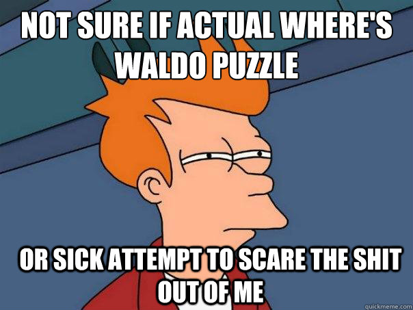 Not sure if actual where's waldo puzzle Or sick attempt to scare the shit out of me  Futurama Fry