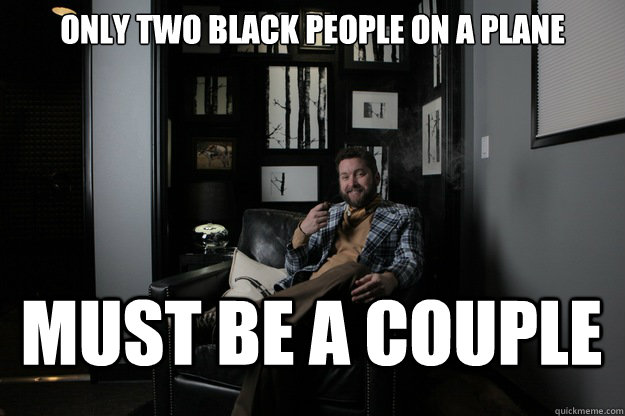 Only two black people on a plane Must be a couple - Only two black people on a plane Must be a couple  benevolent bro burnie
