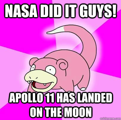 nasa did it guys! apollo 11 has landed on the moon  Slowpoke