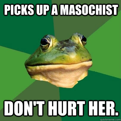 Picks up a masochist Don't Hurt Her. - Picks up a masochist Don't Hurt Her.  Foul Bachelor Frog