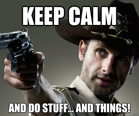 Keep Calm And Do Stuff... And Things!  Rick Grimes Walking Dead