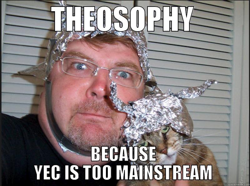 Theosophy is too mainstream - THEOSOPHY BECAUSE YEC IS TOO MAINSTREAM Misc