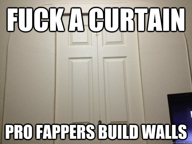 FUCK A CURTAIN PRO FAPPERS BUILD WALLS  Fap Wall