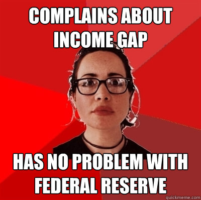 complains about income gap has no problem with federal reserve  Liberal Douche Garofalo