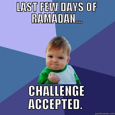 LAST FEW DAYS OF RAMADAN... CHALLENGE ACCEPTED.  Success Kid