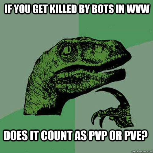 If you get killed by bots in WvW Does it count as pvp or pve?  Philosoraptor