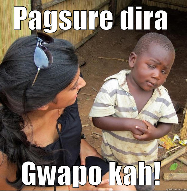PAGSURE DIRA GWAPO KAH! Skeptical Third World Kid