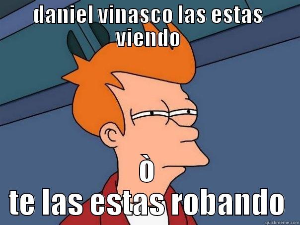 DANIEL VINASCO LAS ESTAS VIENDO Ò TE LAS ESTAS ROBANDO Futurama Fry