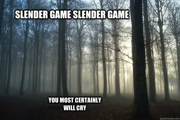 slender game slender game you most certainly will cry  slender man is coming