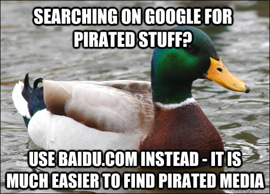 Searching on google for pirated stuff? Use baidu.com instead - it is much easier to find pirated media - Searching on google for pirated stuff? Use baidu.com instead - it is much easier to find pirated media  Actual Advice Mallard