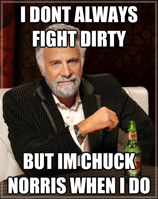 i dont always fight dirty  but im chuck norris when i do  - i dont always fight dirty  but im chuck norris when i do   dos xx