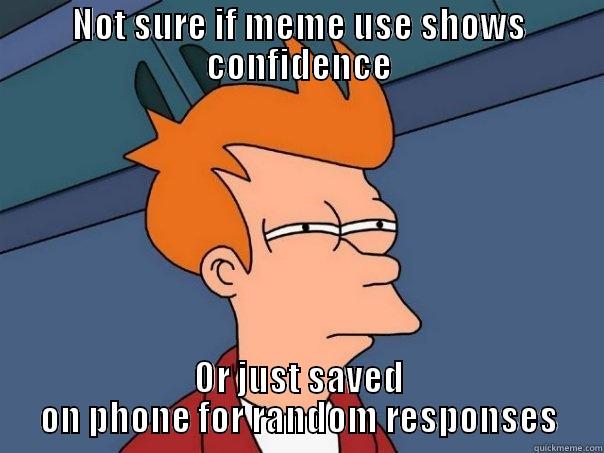 NOT SURE IF MEME USE SHOWS CONFIDENCE OR JUST SAVED ON PHONE FOR RANDOM RESPONSES Futurama Fry