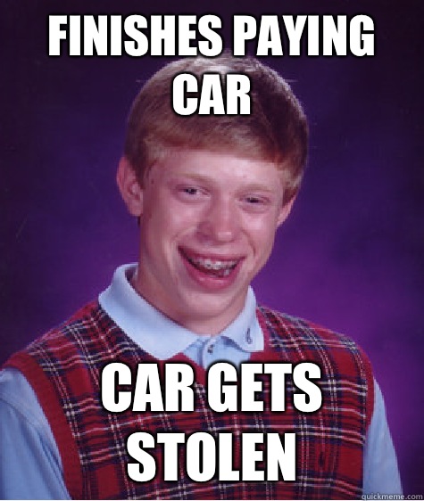 Finishes Paying Car Car Gets Stolen  Bad Luck Brian