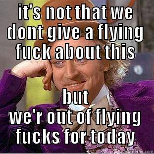 IT'S NOT THAT WE DONT GIVE A FLYING FUCK ABOUT THIS BUT WE'R OUT OF FLYING FUCKS FOR TODAY Creepy Wonka