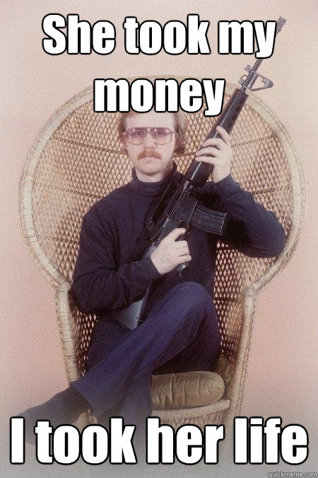 She took my money I took her life  Sharpshooter Shawn