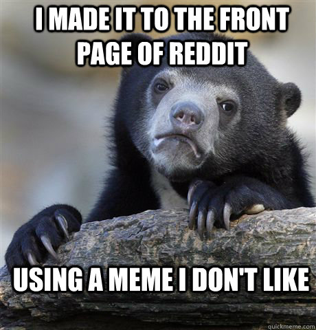 I made it to the front page of Reddit using a meme I don't like  Confession Bear