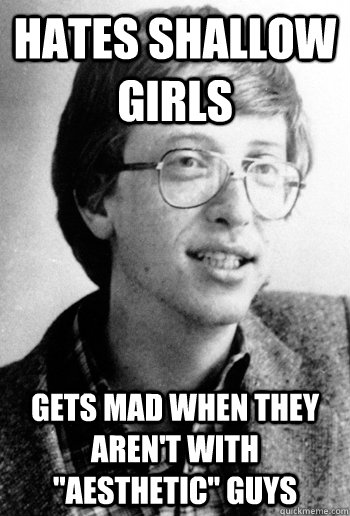 Hates shallow girls Gets mad when they aren't with 